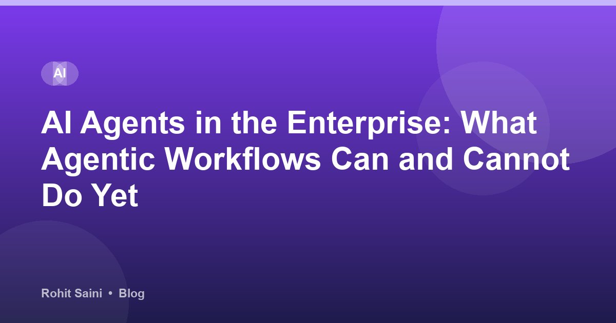 AI Agents in the Enterprise: What Agentic Workflows Can and Cannot Do Yet