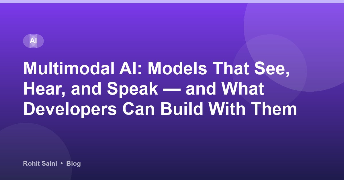 Multimodal AI: Models That See, Hear, and Speak — and What Developers Can Build With Them