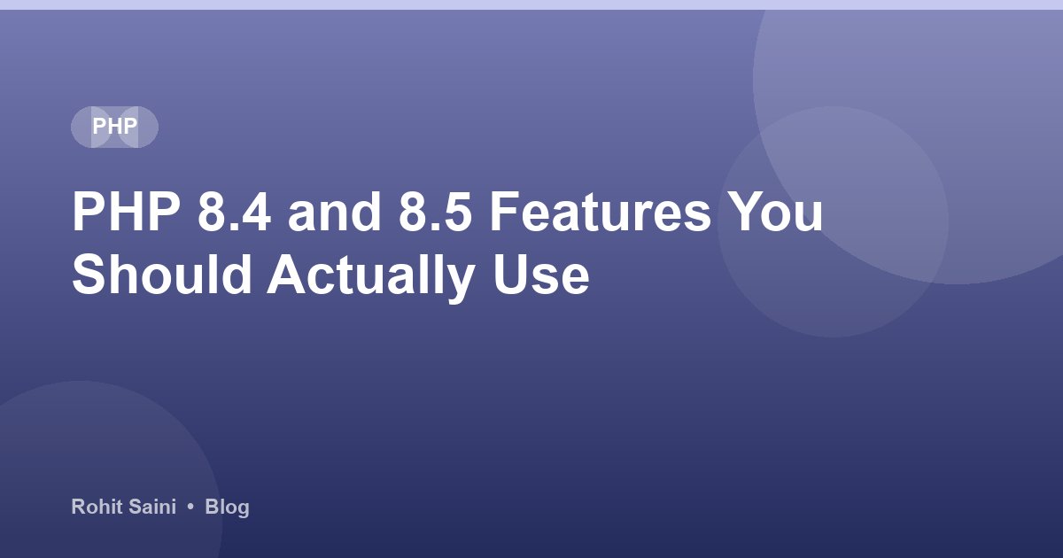 PHP 8.4 and 8.5 Features You Should Actually Use
