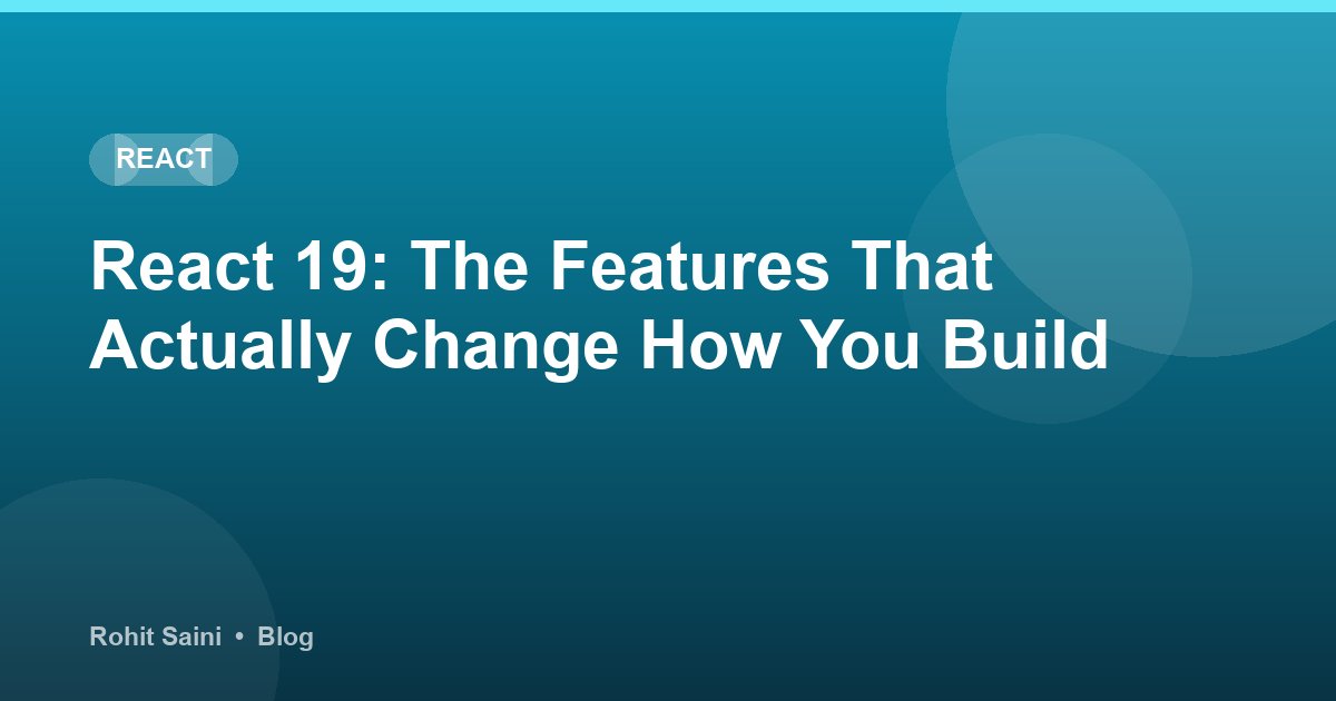 React 19: The Features That Actually Change How You Build