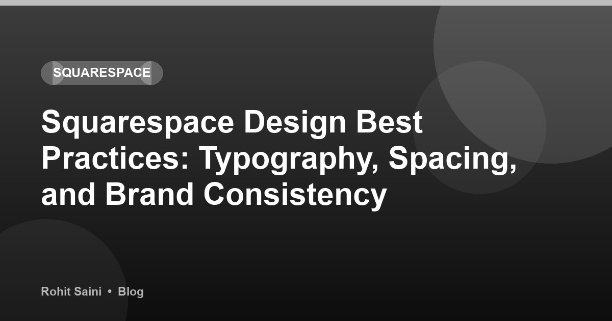 Squarespace Design Best Practices: Typography, Spacing, and Brand Consistency