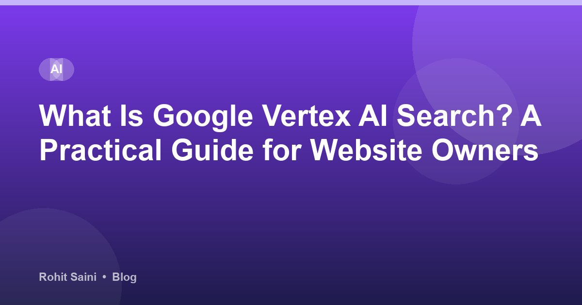 What Is Google Vertex AI Search? A Practical Guide for Website Owners
