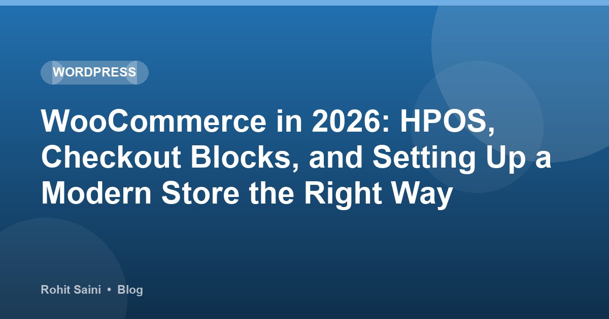 WooCommerce in 2026: HPOS, Checkout Blocks, and Setting Up a Modern Store the Right Way
