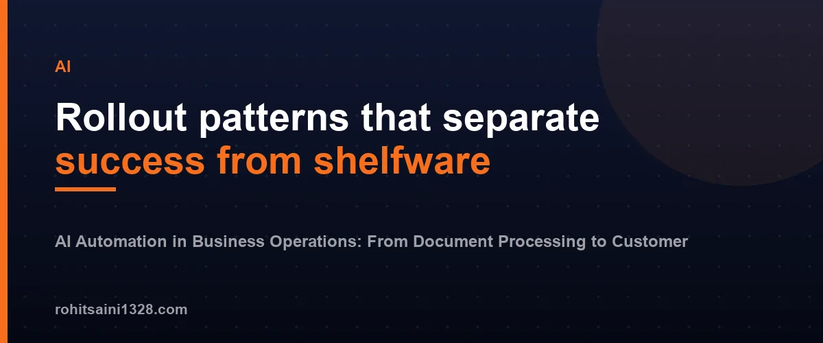 Rollout patterns that separate success from shelfware โ AI Automation in Business Operations: From Document Processing to Customer Support