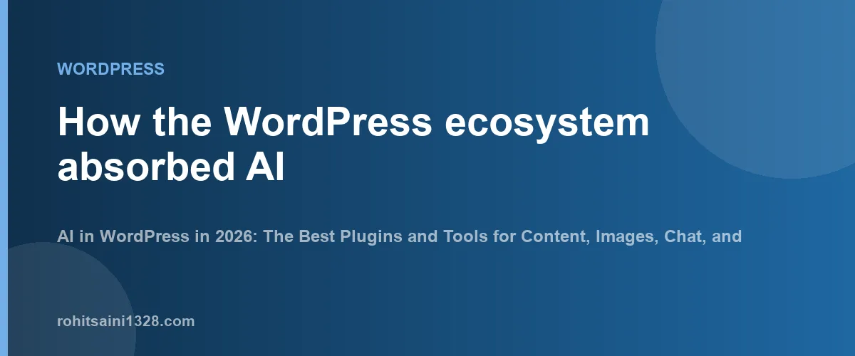 How the WordPress ecosystem absorbed AI — AI in WordPress in 2026: The Best Plugins and Tools for Content, Images, Chat, and Site Building