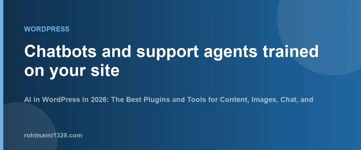 Chatbots and support agents trained on your site — AI in WordPress in 2026: The Best Plugins and Tools for Content, Images, Chat, and Site Building