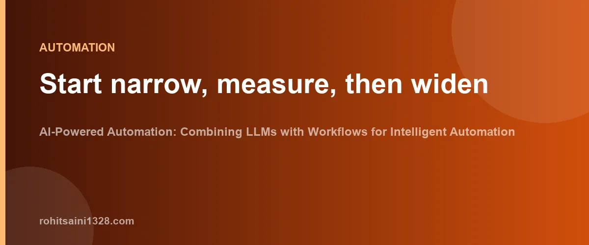 Start narrow, measure, then widen β AI-Powered Automation: Combining LLMs with Workflows for Intelligent Automation