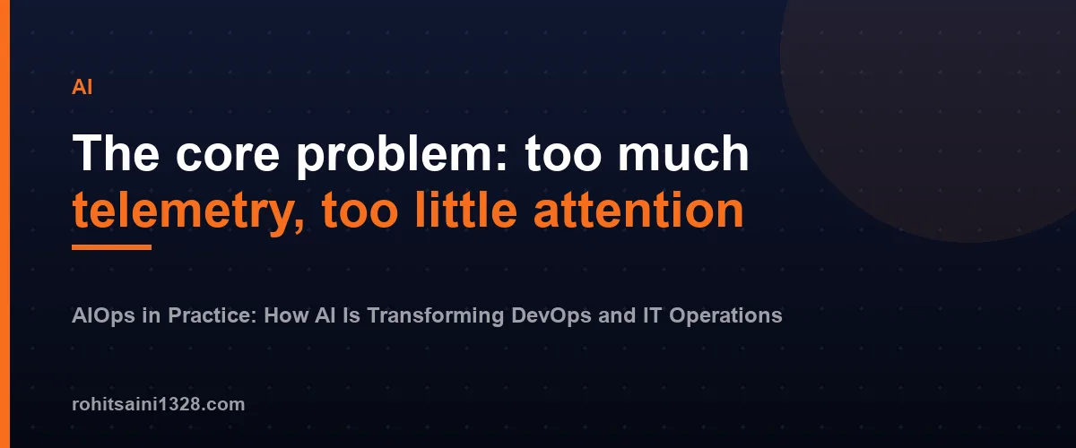 The core problem: too much telemetry, too little attention — AIOps in Practice: How AI Is Transforming DevOps and IT Operations
