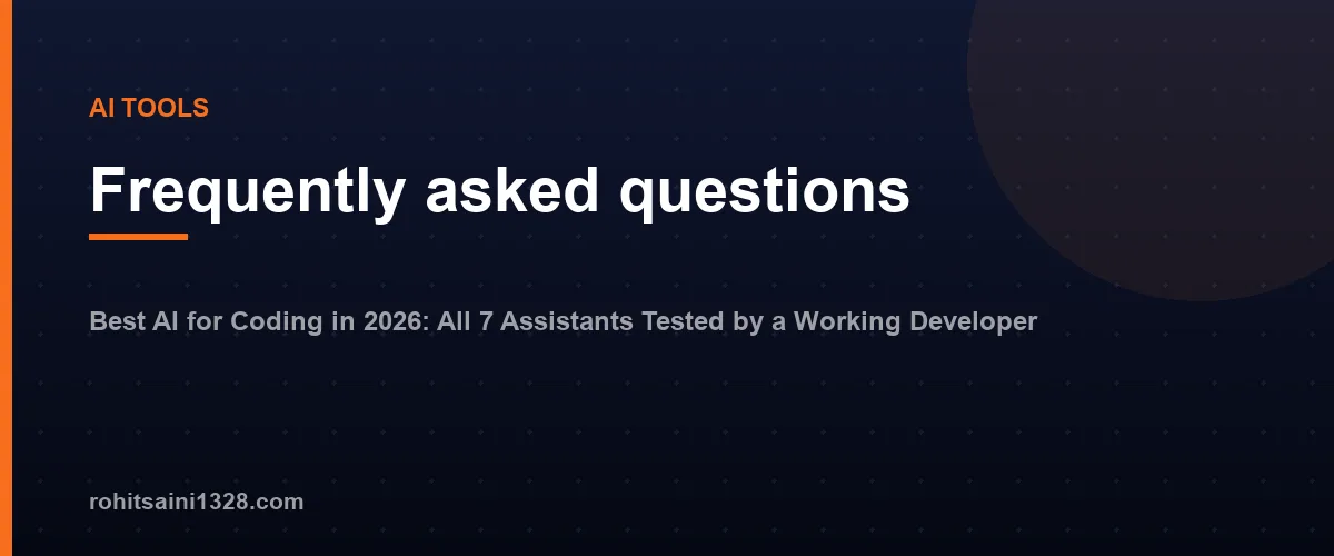 Frequently asked questions โ Best AI for Coding in 2026: All 7 Assistants Tested by a Working Developer