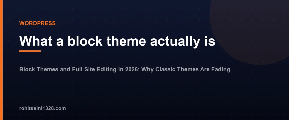 What a block theme actually is — Block Themes and Full Site Editing in 2026: Why Classic Themes Are Fading