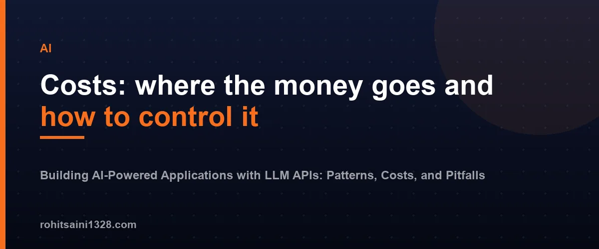 Costs: where the money goes and how to control it โ Building AI-Powered Applications with LLM APIs: Patterns, Costs, and Pitfalls