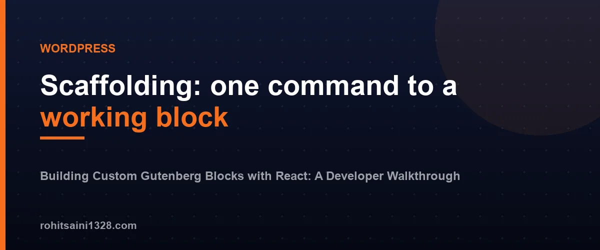 Scaffolding: one command to a working block β Building Custom Gutenberg Blocks with React: A Developer Walkthrough