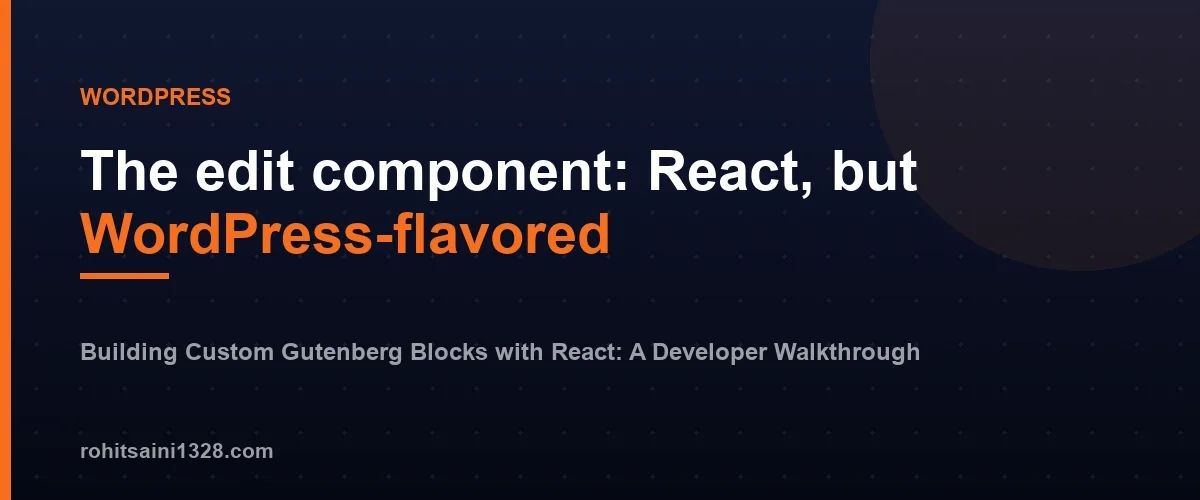 The edit component: React, but WordPress-flavored β Building Custom Gutenberg Blocks with React: A Developer Walkthrough