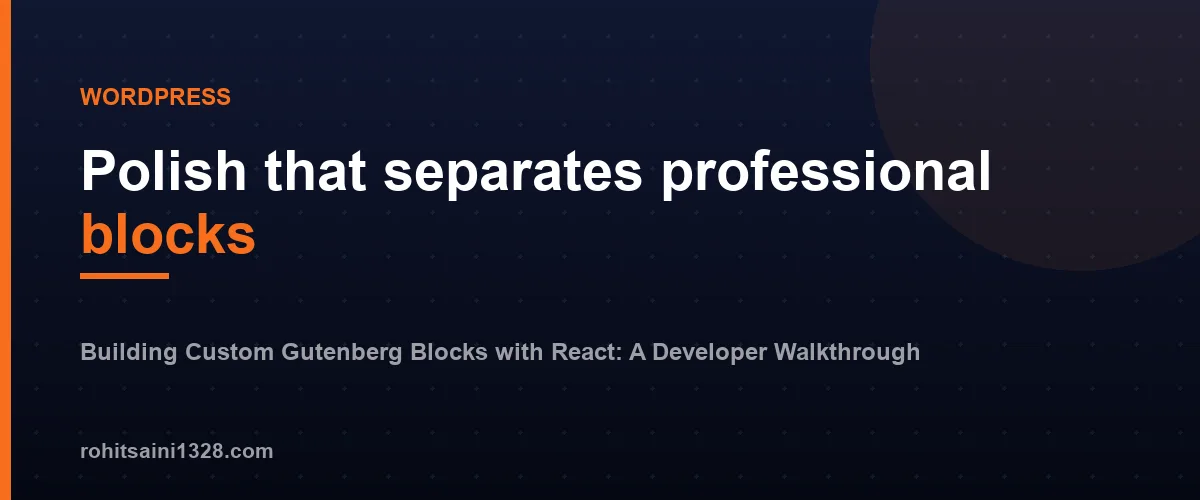 Polish that separates professional blocks β Building Custom Gutenberg Blocks with React: A Developer Walkthrough