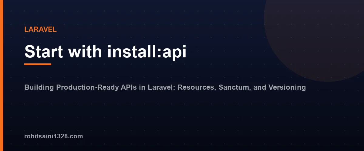 Start with install:api — Building Production-Ready APIs in Laravel: Resources, Sanctum, and Versioning