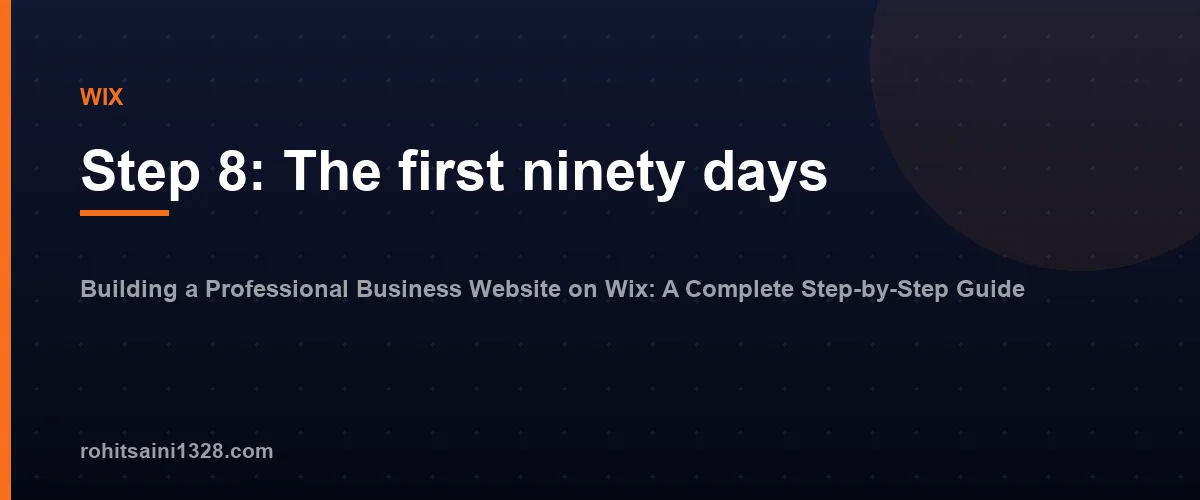Step 8: The first ninety days โ Building a Professional Business Website on Wix: A Complete Step-by-Step Guide