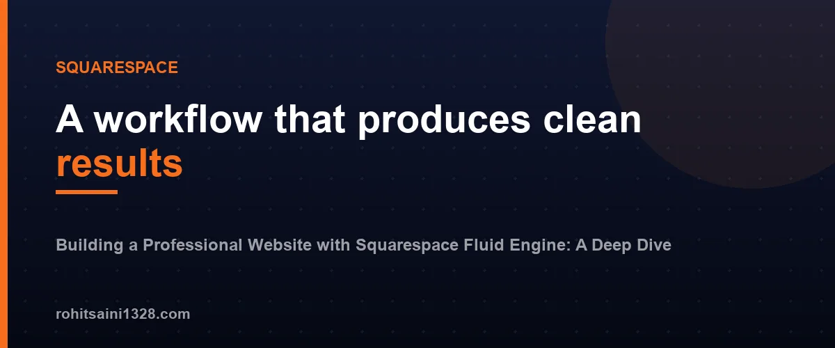 A workflow that produces clean results β Building a Professional Website with Squarespace Fluid Engine: A Deep Dive