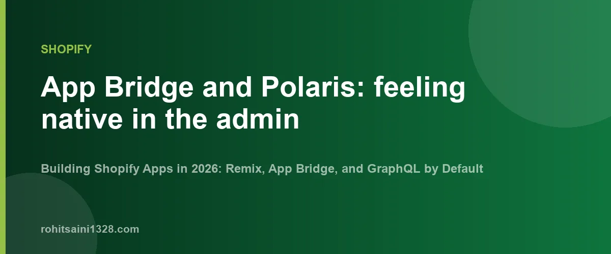 App Bridge and Polaris: feeling native in the admin — Building Shopify Apps in 2026: Remix, App Bridge, and GraphQL by Default