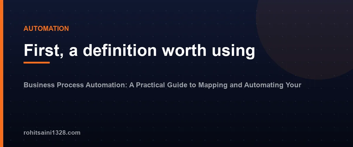 First, a definition worth using — Business Process Automation: A Practical Guide to Mapping and Automating Your Processes
