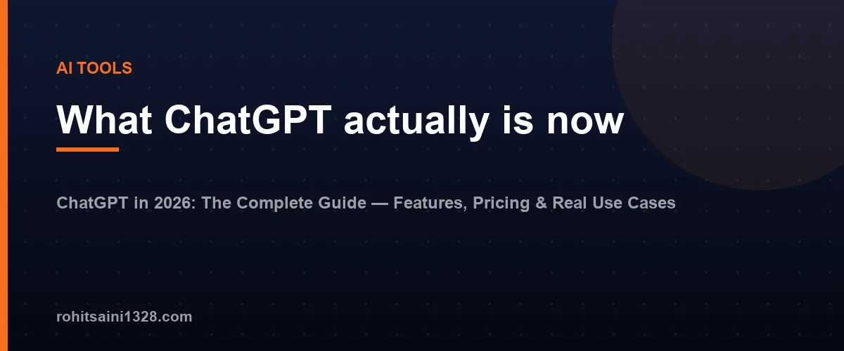 What ChatGPT actually is now — ChatGPT in 2026: The Complete Guide — Features, Pricing & Real Use Cases