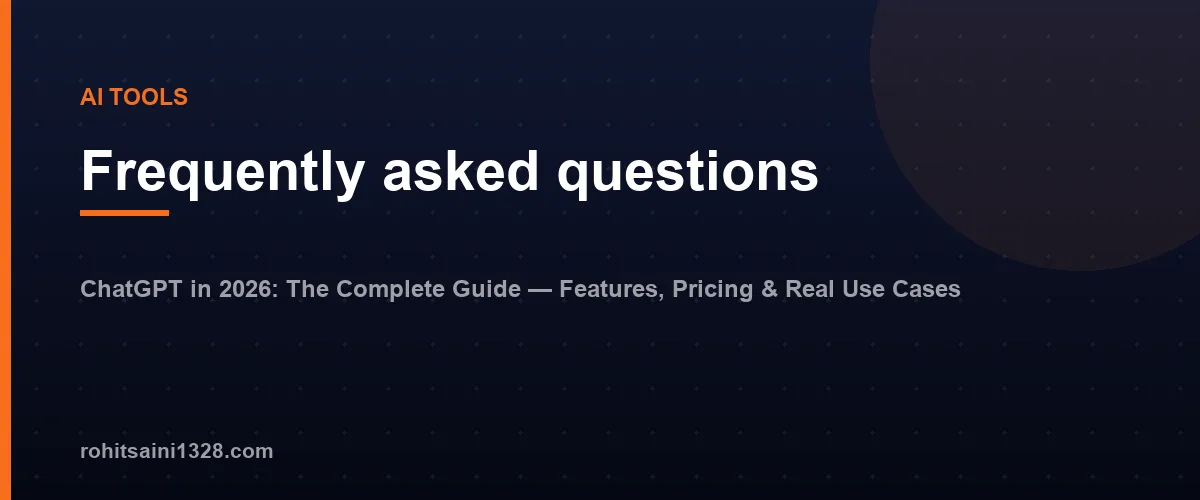 Frequently asked questions — ChatGPT in 2026: The Complete Guide — Features, Pricing & Real Use Cases