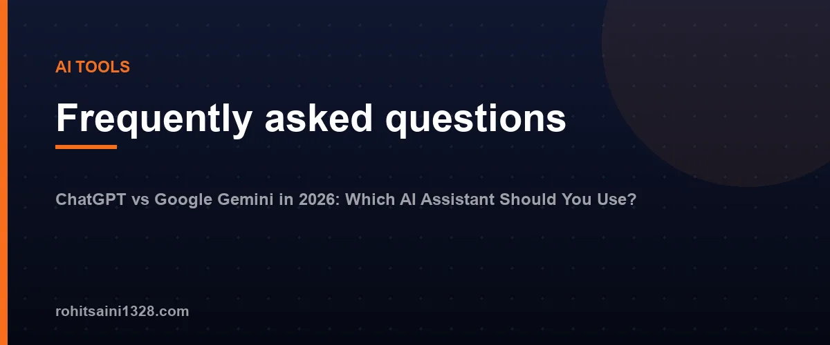 Frequently asked questions — ChatGPT vs Google Gemini in 2026: Which AI Assistant Should You Use?