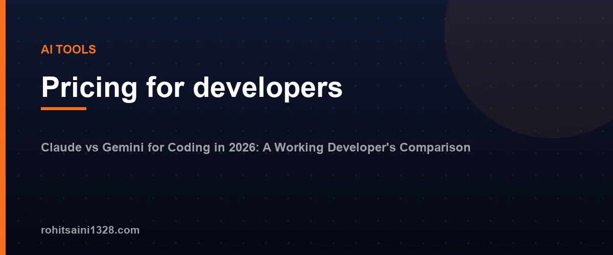Pricing for developers — Claude vs Gemini for Coding in 2026: A Working Developer's Comparison