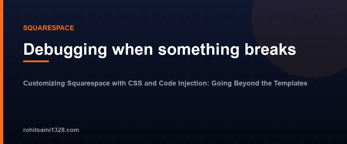 Debugging when something breaks — Customizing Squarespace with CSS and Code Injection: Going Beyond the Templates