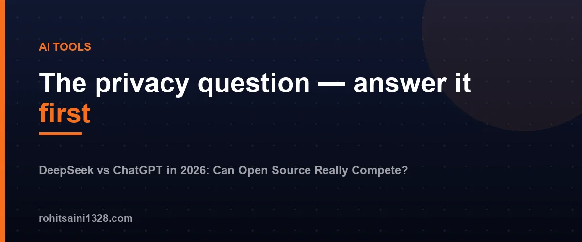 The privacy question โ answer it first โ DeepSeek vs ChatGPT in 2026: Can Open Source Really Compete?