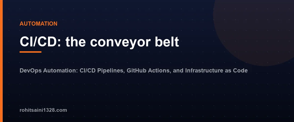 CI/CD: the conveyor belt — DevOps Automation: CI/CD Pipelines, GitHub Actions, and Infrastructure as Code