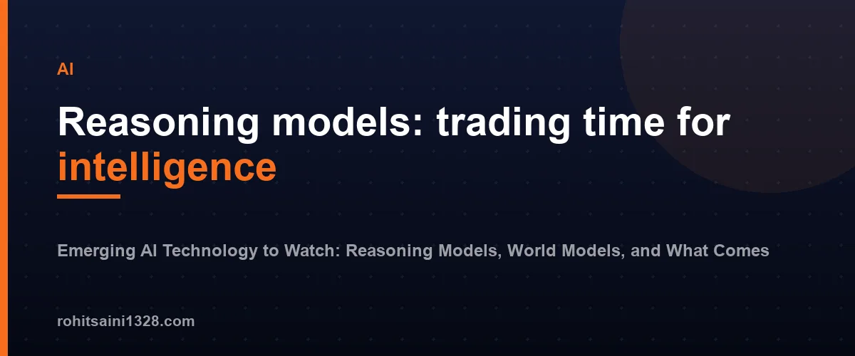 Reasoning models: trading time for intelligence โ Emerging AI Technology to Watch: Reasoning Models, World Models, and What Comes Next
