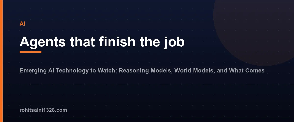 Agents that finish the job โ Emerging AI Technology to Watch: Reasoning Models, World Models, and What Comes Next