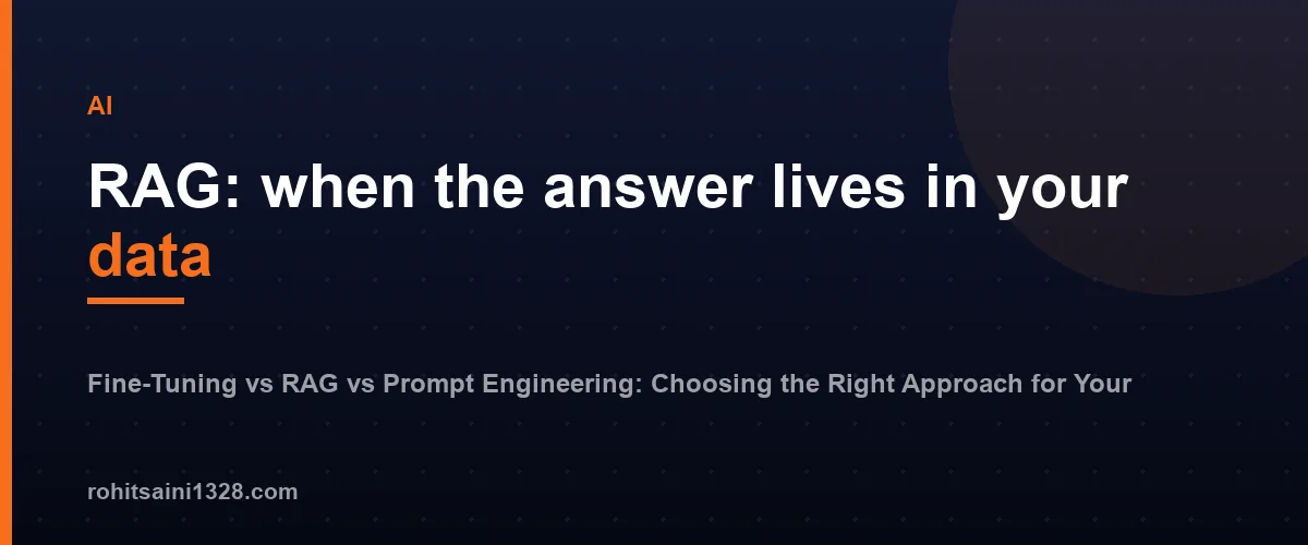 RAG: when the answer lives in your data β Fine-Tuning vs RAG vs Prompt Engineering: Choosing the Right Approach for Your Use Case
