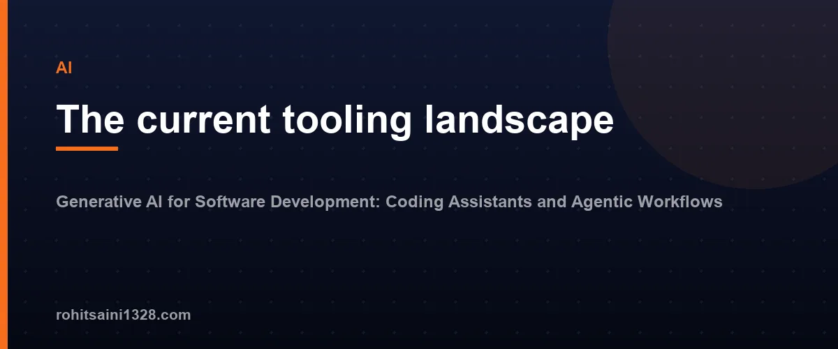 The current tooling landscape — Generative AI for Software Development: Coding Assistants and Agentic Workflows