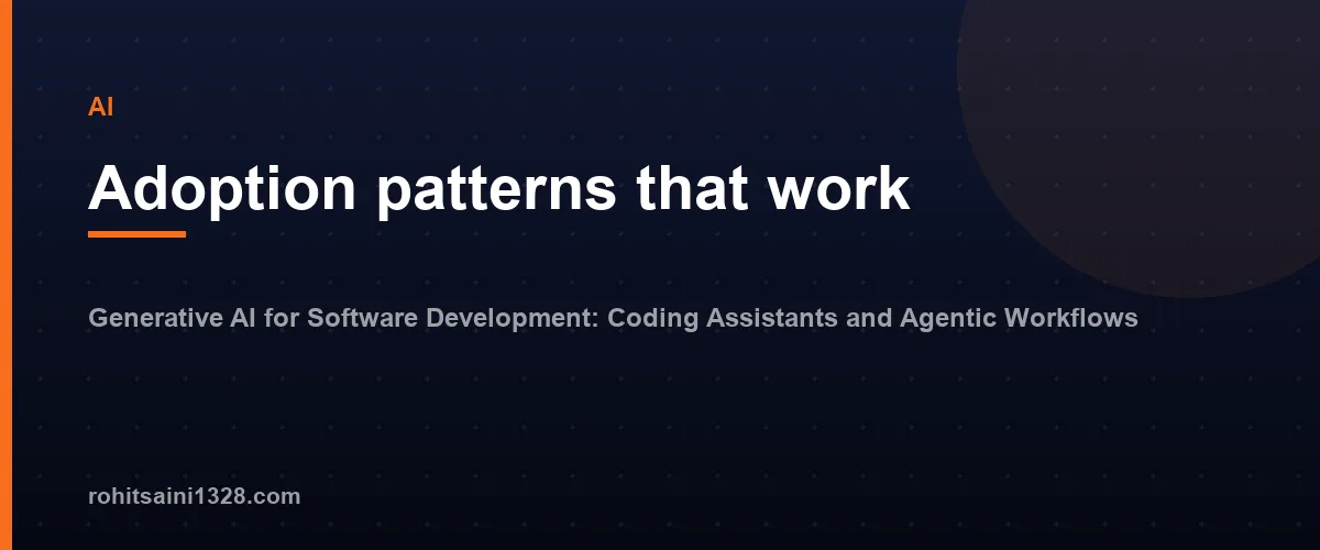 Adoption patterns that work — Generative AI for Software Development: Coding Assistants and Agentic Workflows