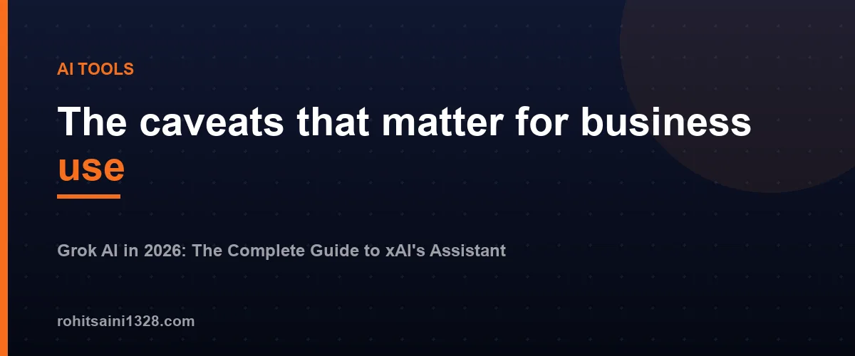 The caveats that matter for business use — Grok AI in 2026: The Complete Guide to xAI's Assistant