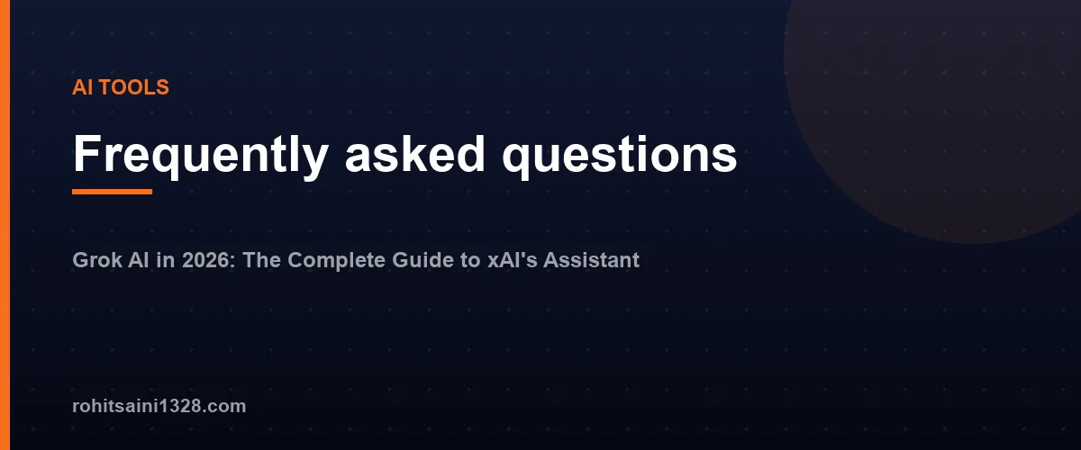 Frequently asked questions — Grok AI in 2026: The Complete Guide to xAI's Assistant