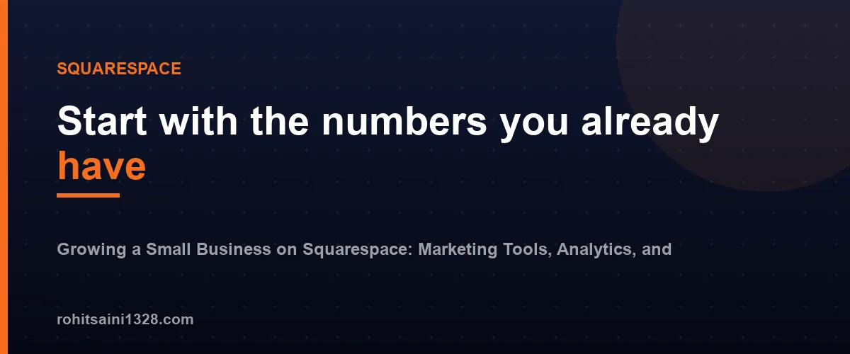 Start with the numbers you already have โ Growing a Small Business on Squarespace: Marketing Tools, Analytics, and Conversions
