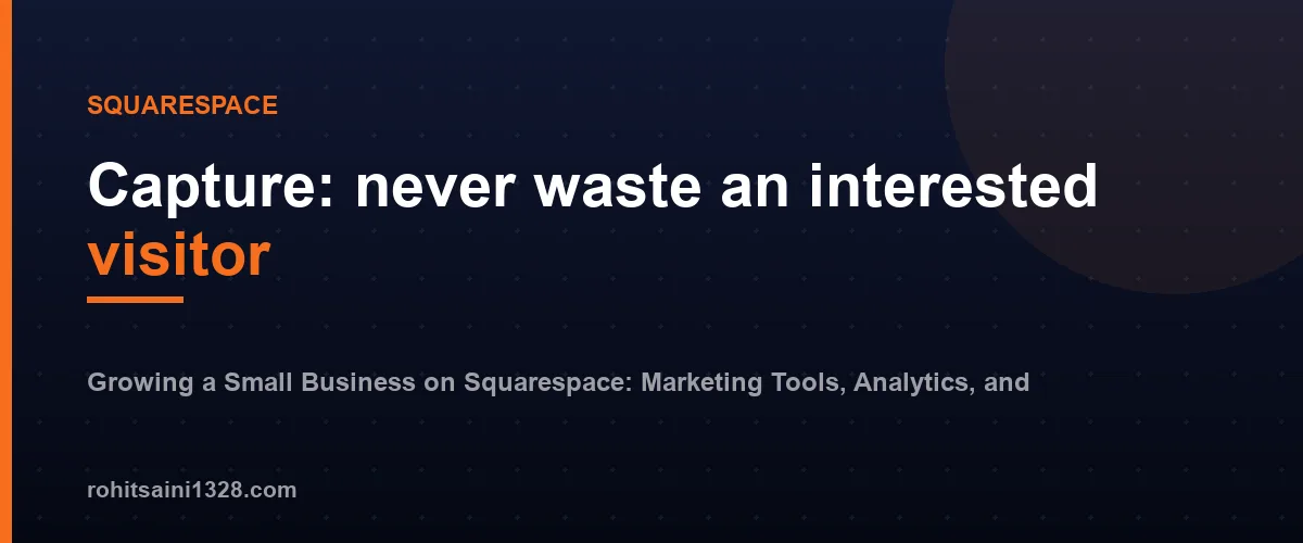 Capture: never waste an interested visitor โ Growing a Small Business on Squarespace: Marketing Tools, Analytics, and Conversions