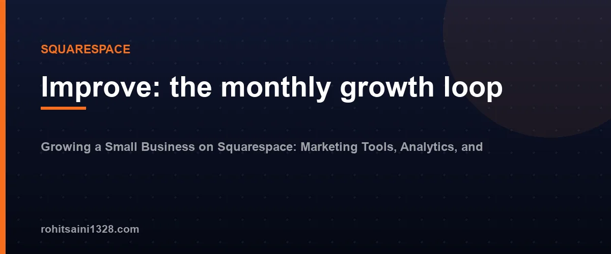 Improve: the monthly growth loop โ Growing a Small Business on Squarespace: Marketing Tools, Analytics, and Conversions