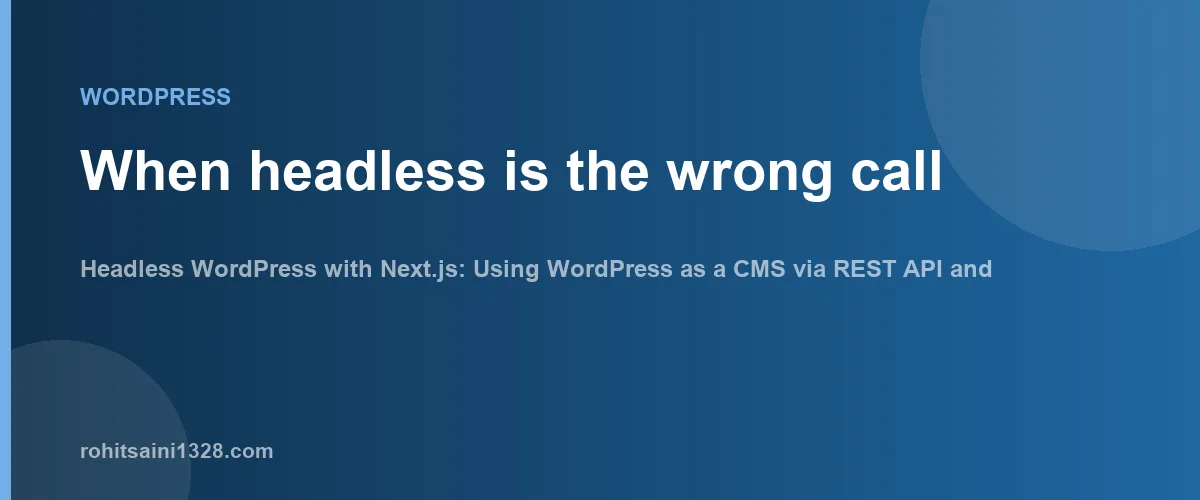 When headless is the wrong call — Headless WordPress with Next.js: Using WordPress as a CMS via REST API and WPGraphQL