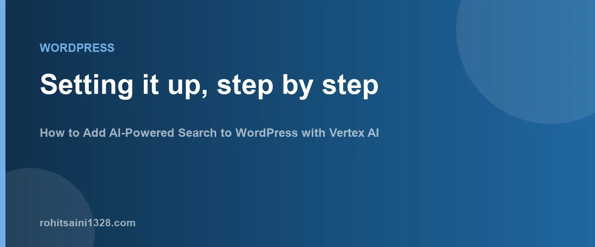 Setting it up, step by step — How to Add AI-Powered Search to WordPress with Vertex AI