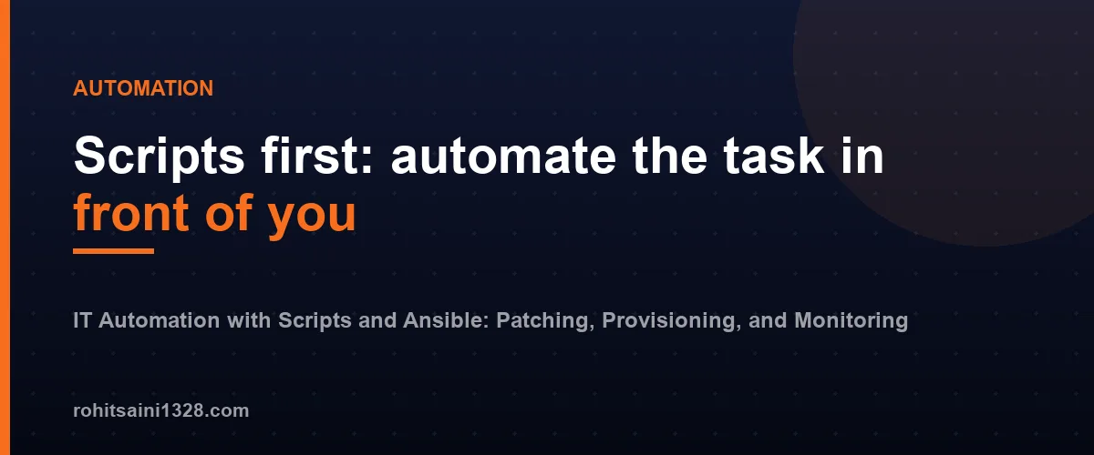 Scripts first: automate the task in front of you โ IT Automation with Scripts and Ansible: Patching, Provisioning, and Monitoring