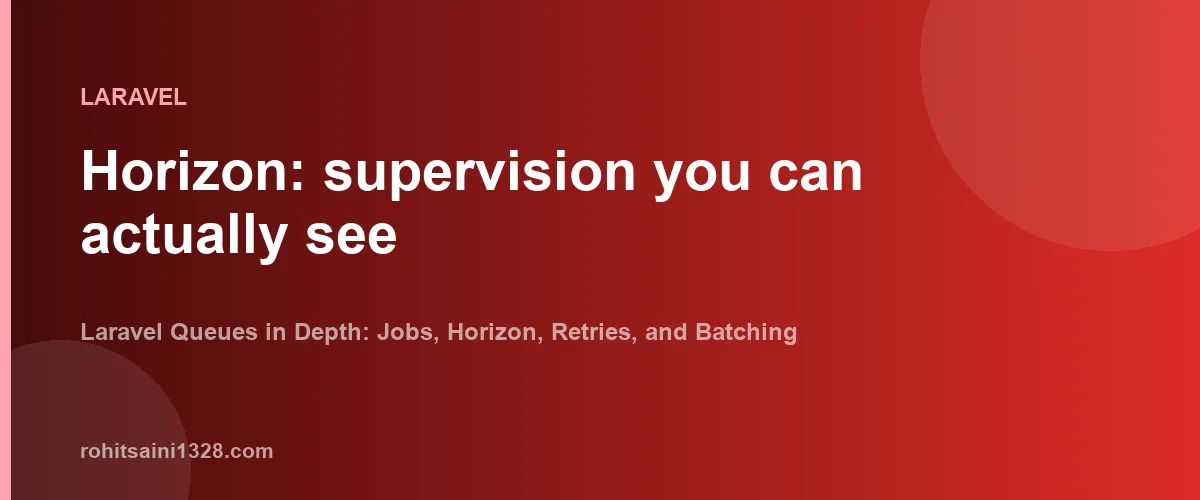 Horizon: supervision you can actually see β Laravel Queues in Depth: Jobs, Horizon, Retries, and Batching