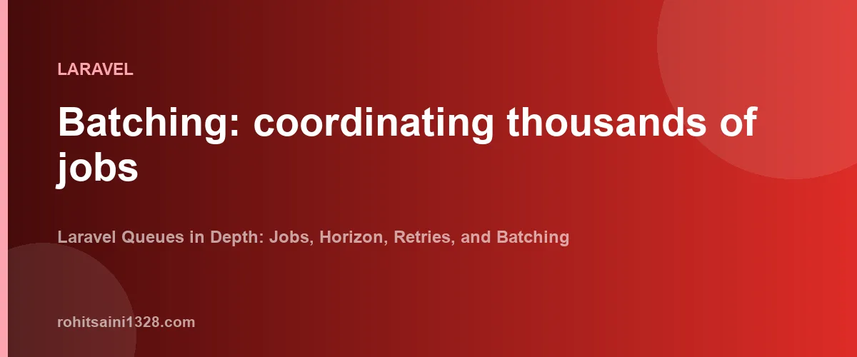 Batching: coordinating thousands of jobs β Laravel Queues in Depth: Jobs, Horizon, Retries, and Batching
