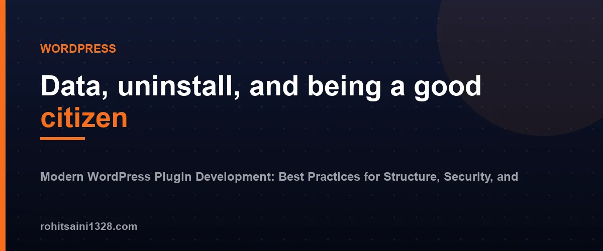 Data, uninstall, and being a good citizen — Modern WordPress Plugin Development: Best Practices for Structure, Security, and Standards