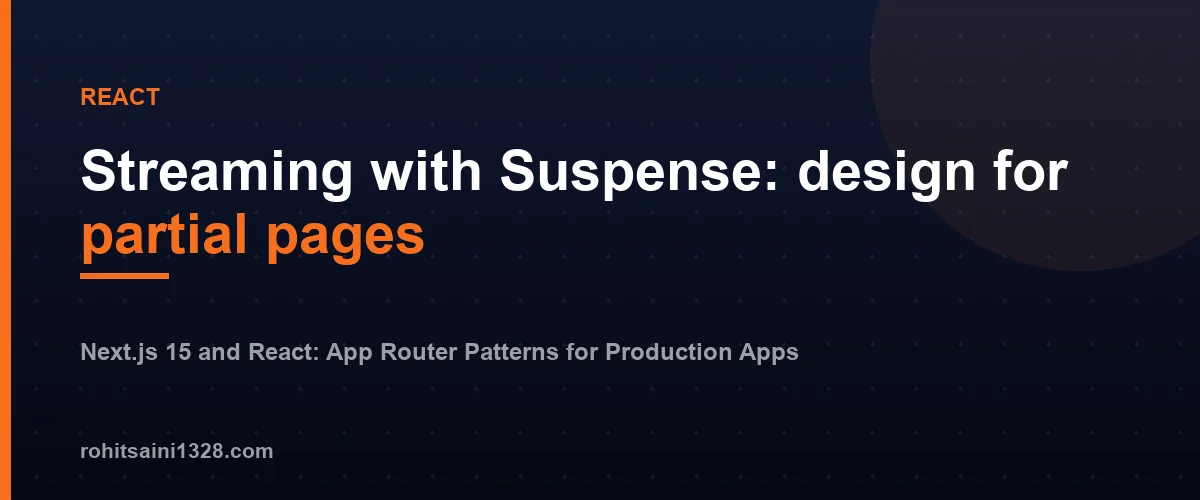 Streaming with Suspense: design for partial pages — Next.js 15 and React: App Router Patterns for Production Apps