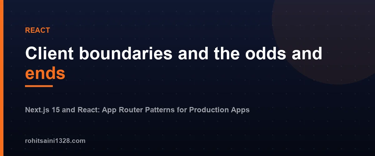 Client boundaries and the odds and ends — Next.js 15 and React: App Router Patterns for Production Apps