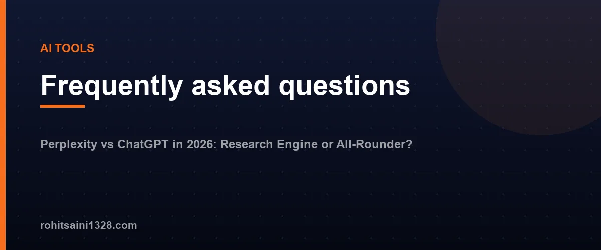 Frequently asked questions — Perplexity vs ChatGPT in 2026: Research Engine or All-Rounder?