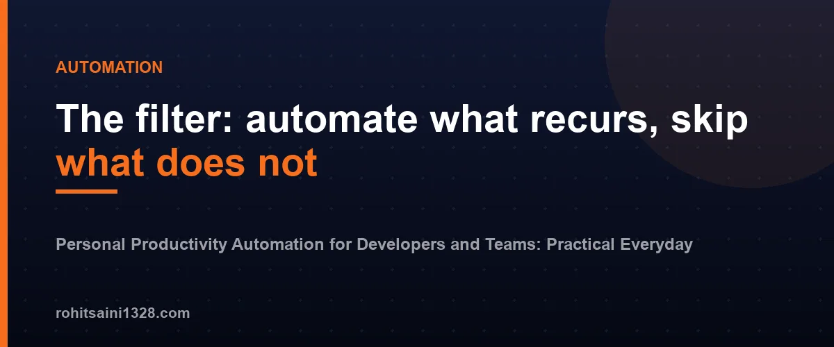 The filter: automate what recurs, skip what does not โ Personal Productivity Automation for Developers and Teams: Practical Everyday Workflows